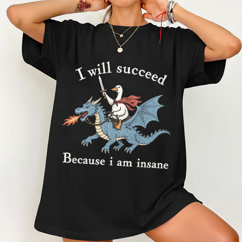 Animal I Will Succeed Because I Am Insane Goose Dragon T-Shirt Funny Shirt Gift For BFF - Merchluma
