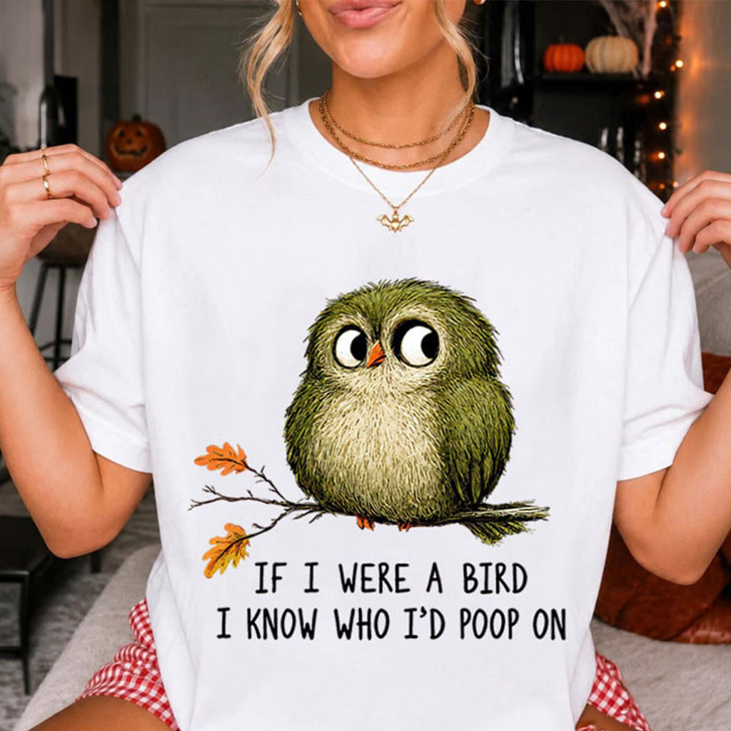 Bird If I Were A Bird I Know Who I'd Poop On Shirt Funny Cute Bird T-Shirt BFF Gifts - Merchluma