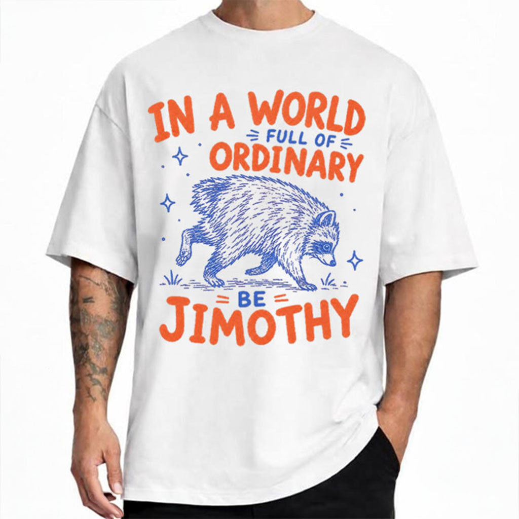Jimothy In a World Full Of Ordinary Be Jimothy Shirt Funny Animal Meme T-Shirt BFF Gifts - Merchluma
