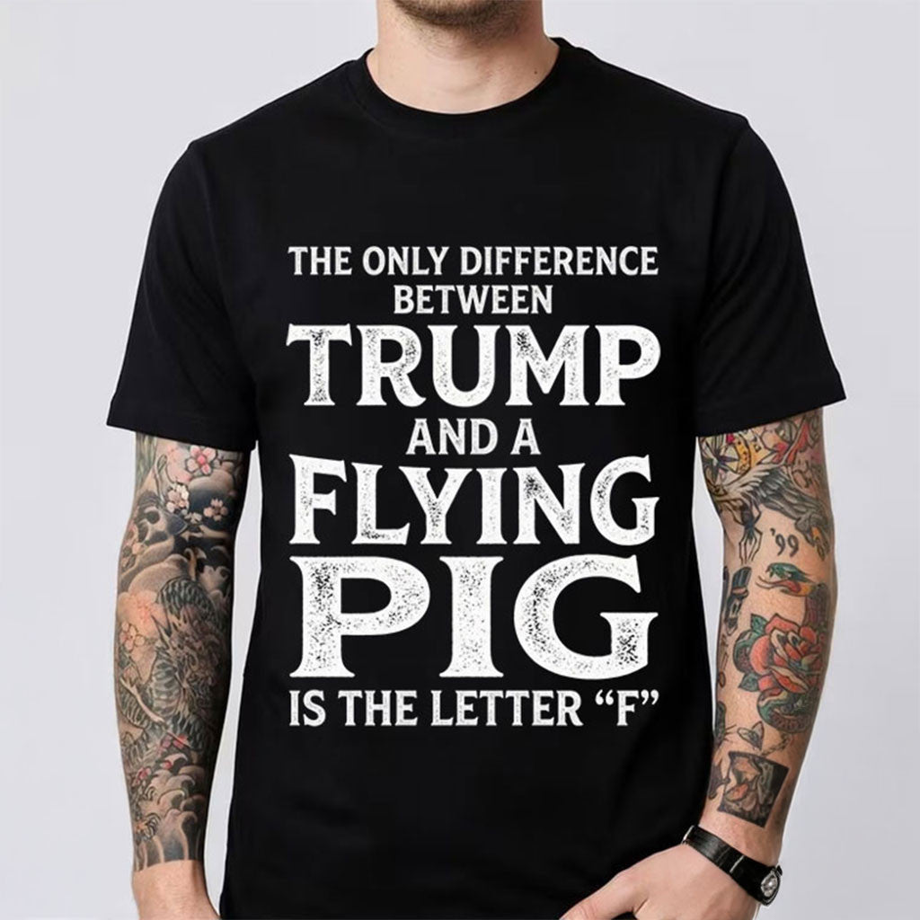 The Only Difference Between Trump And A Flying Pig Shirt Humor Funny Political T-Shirt Black - Merchluma