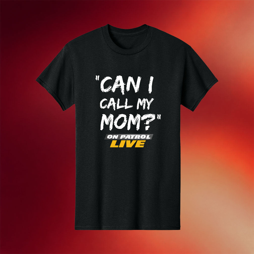 On Patrol Live Merch 2026 Can I Call My Mom T-Shirt Sarcastic Quote Shirt Gift For TV Show Fans - Merchluma