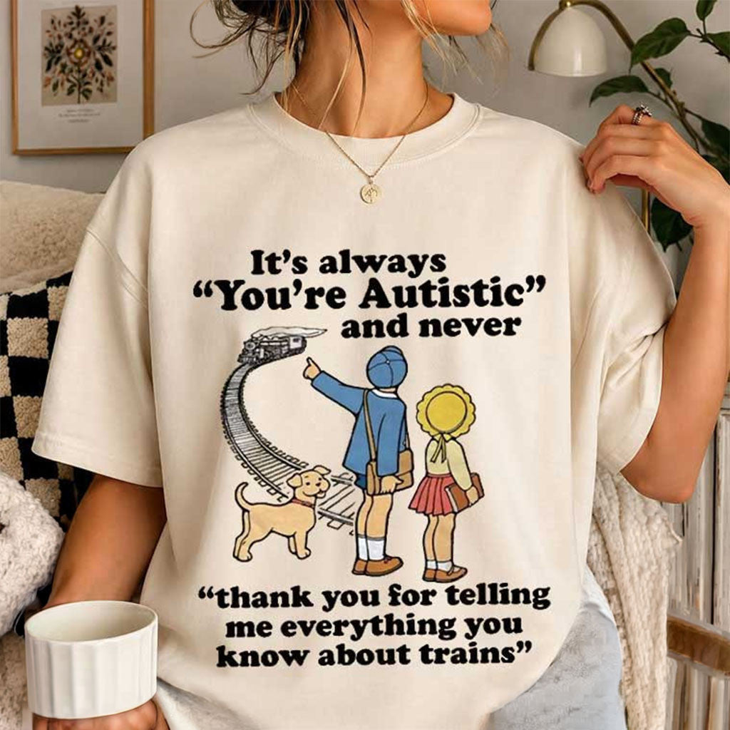 It's Always You're Autistic And Never Train T-Shirt Lover Autism Awareness Gift Ideas