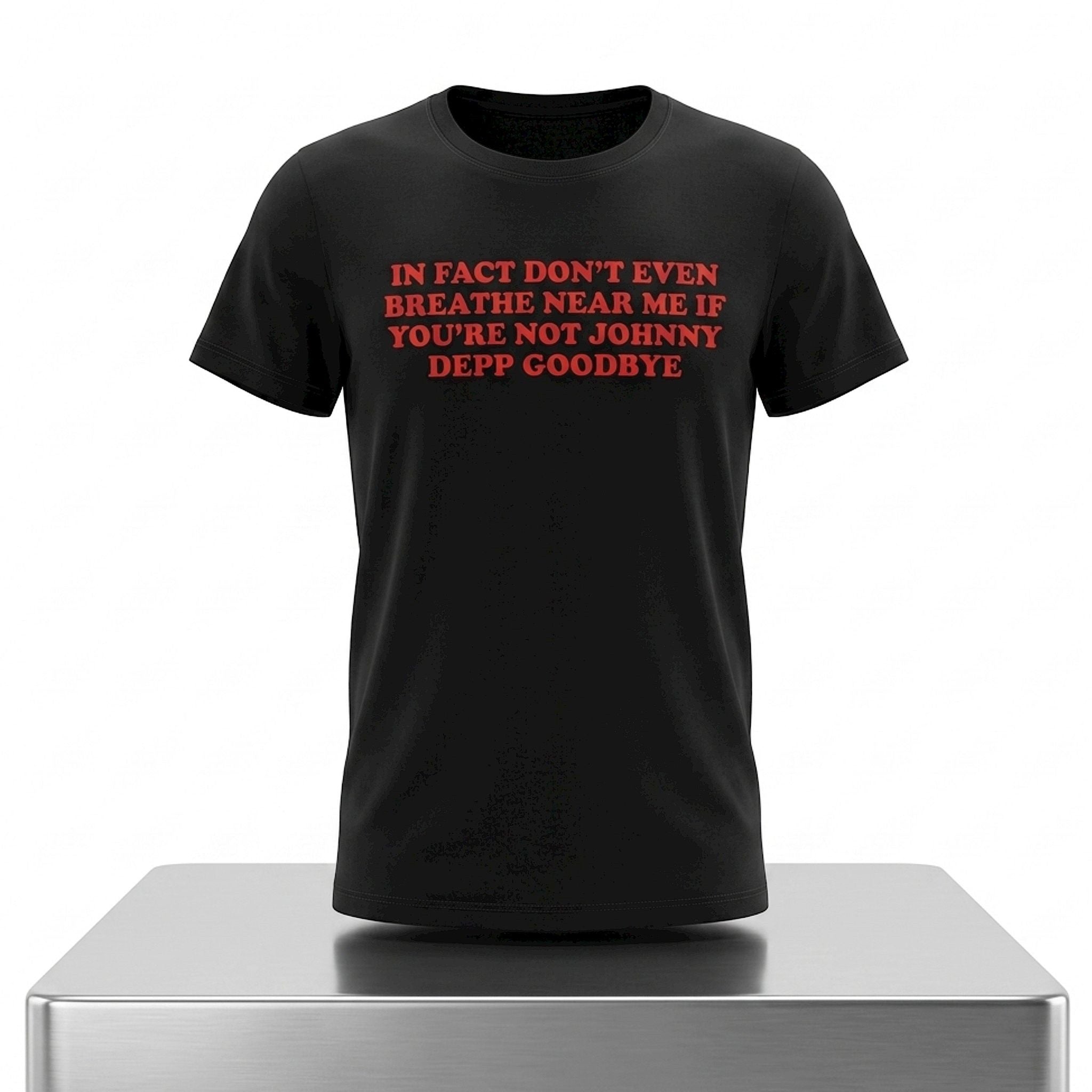 In Fact Don't Even Breathe Near Me If You're Not Johnny Depp Goodbye Shirt Funny Quote T-Shirt - Merchluma