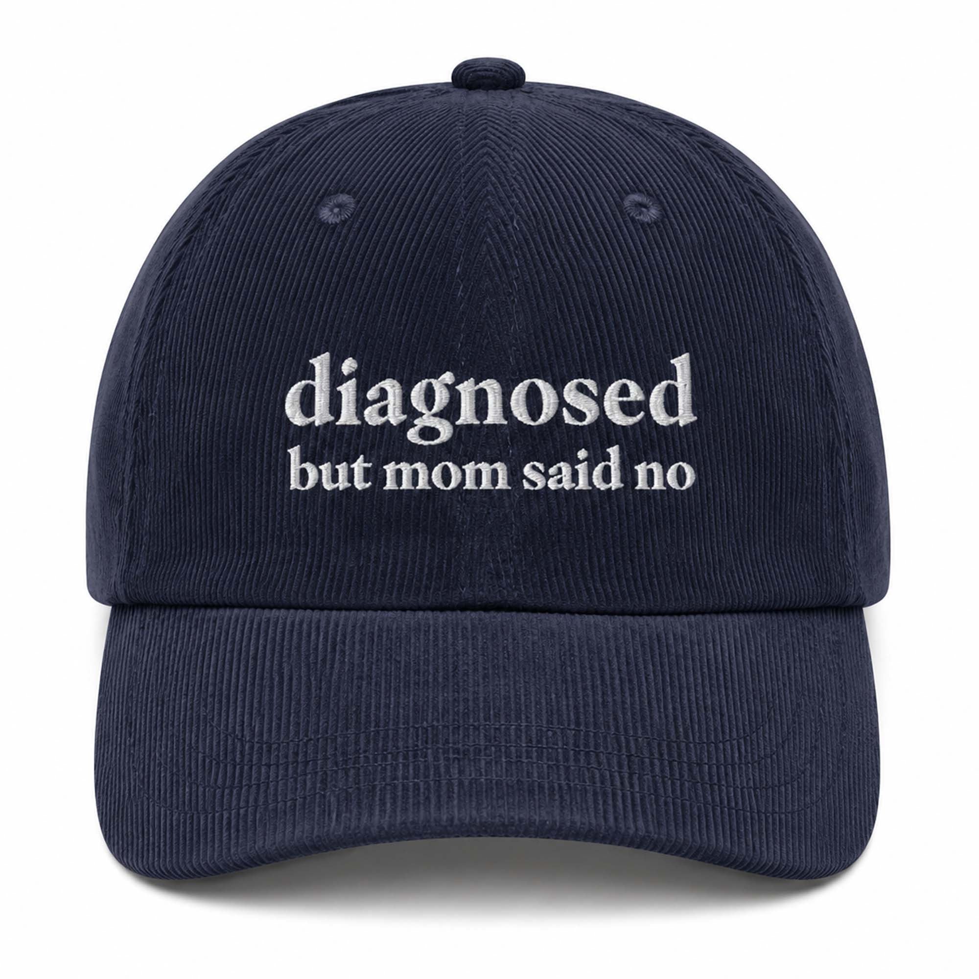 Diagnosed But Mom Said No Corduroy Hat Embroidered Funny Sarcastic Quote Baseball Cap - Merchluma