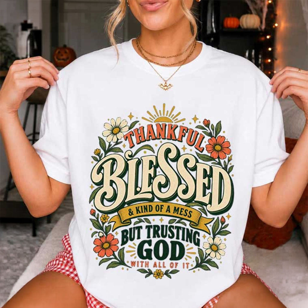 Thankful Blessed A Kind of a Mess But Trusting God Shirt Christian Faith T-Shirt Her Gifts - Merchluma