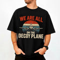 Aviation We Are All On The Decoy Plane Shirt Political Satire T-Shirt Gifts For Dad - Merchluma