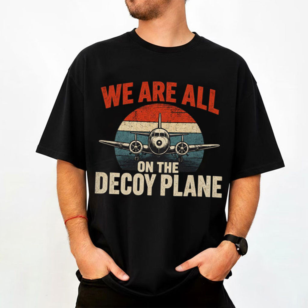 Aviation We Are All On The Decoy Plane Shirt Political Satire T-Shirt Gifts For Dad - Merchluma