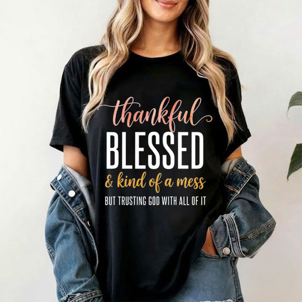 Thankful Blessed And Kind Of A Mess Trusting God Shirt Christian Faith T-Shirt Women - Merchluma