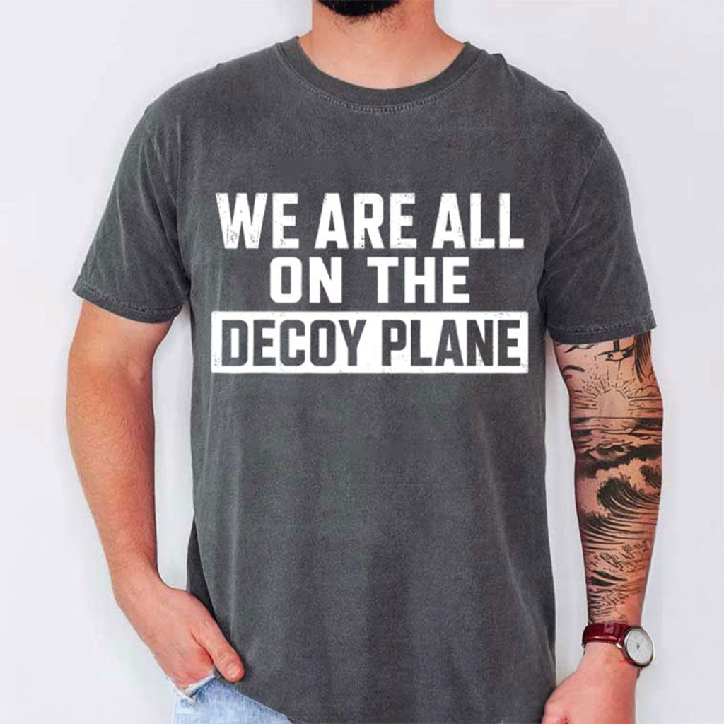 We Are All On The Decoy Plane Dark Shirt Humor Political Meme T-Shirt Dad Gifts - Merchluma