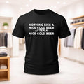 Nothing Like A Nice Cold Beer After A Nice Cold Beer Shirt Humorous Drinking Tee Funny Dad Gift - Merchluma