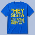 Hey Sista Its Really Really Nice To Meet Ya Shirt Good Gifts For Brothers - Merchluma