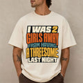I Was 2 Girls Away From A Threesome Last Night Shirt Funny Retro Text T-Shirt Humorous Gifts - Merchluma