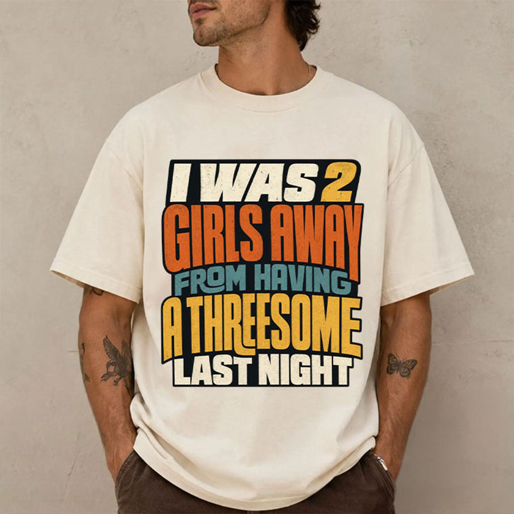 I Was 2 Girls Away From A Threesome Last Night Shirt Funny Retro Text T-Shirt Humorous Gifts - Merchluma