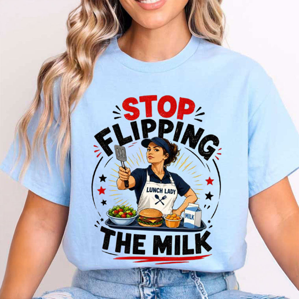 Stop Flipping The Milk Shirt Funny Lunch Lady School Cafeteria T-Shirt Humorous Gifts - Merchluma