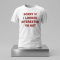 Sorry If I Looked Interested I’m Not T-Shirt Introvert Sarcastic Shirt Unique Gift For Men