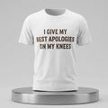 I Give My Best Apologies On My Knees T-Shirt Funny Sarcastic Merch Gift For Friends