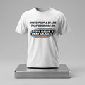 White People Be Like That Song Was On T-Shirt Video Game Shirt Gifts For My Husband