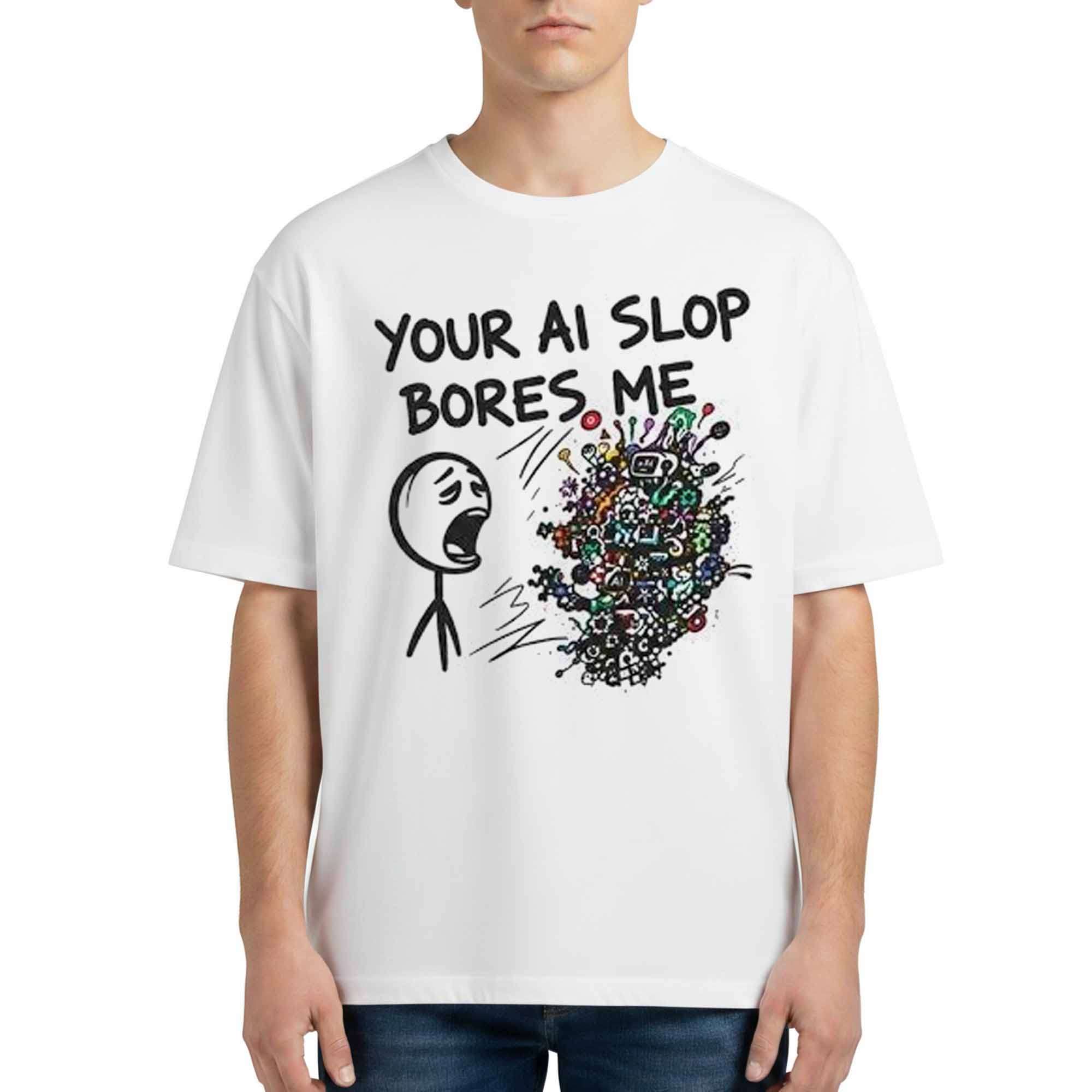 Your AI Slop Bores Me Shirt Gift Ideas For Friends