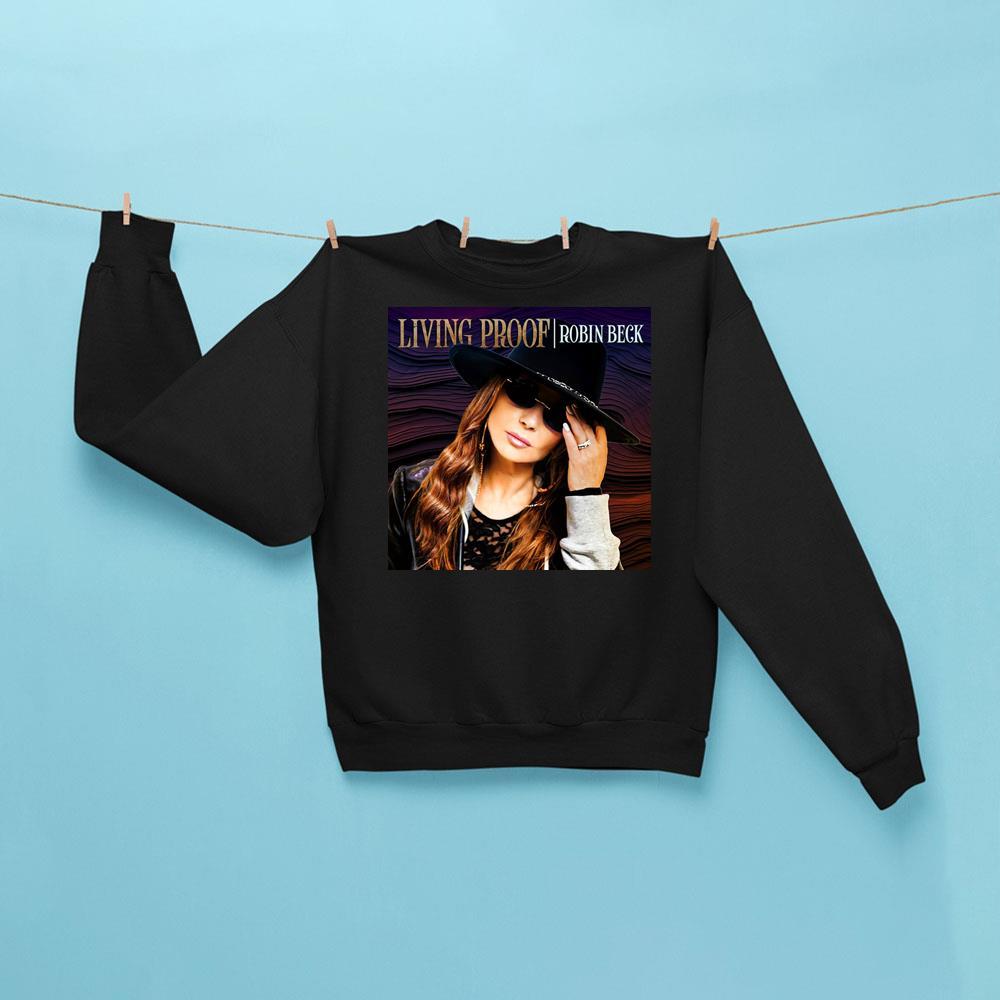 Robin Beck Living Proof Sweatshirt Black Robin Beck Merch Gifts For Someone Who Loves Music