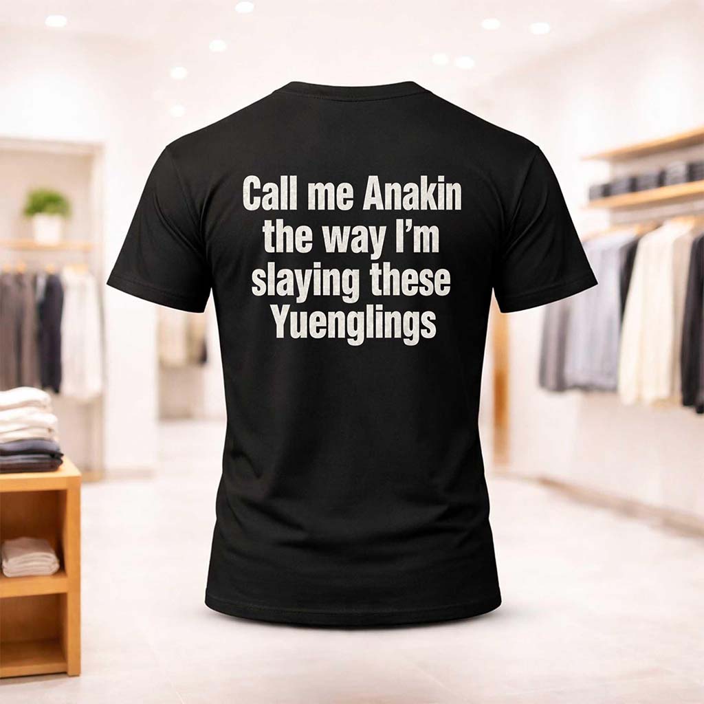 Call Me Anakin The Way I_m Slaying These Yuenglings Shirt Funny Gifts For Friends