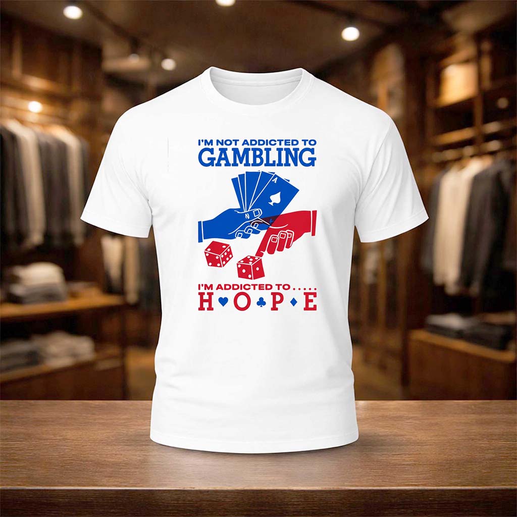 I’m Not Addicted To Gambling I_m Addicted To Hope Shirt Gifts For Him Her