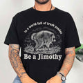 Be A Jimothy Raccoon In A World Full Of Trash Pandas T-Shirt Funny Meme Shirt Gift For Friends