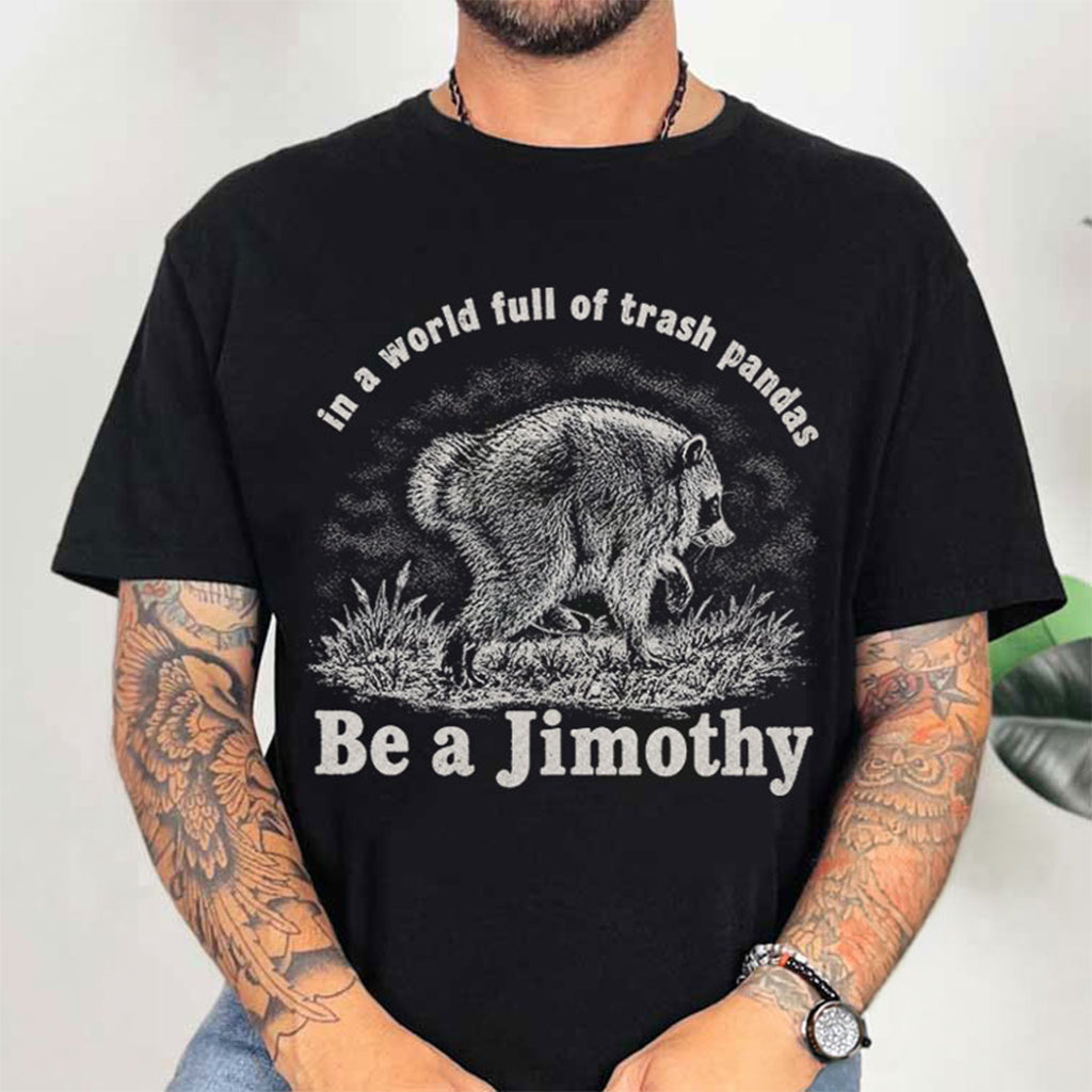Be A Jimothy Raccoon In A World Full Of Trash Pandas T-Shirt Funny Meme Shirt Gift For Friends