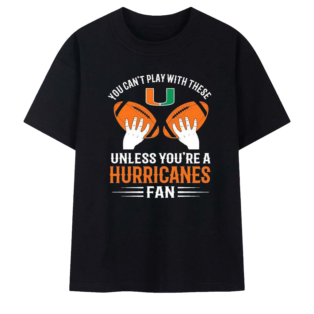 Miami Hurricanes You Can_t Play With These Fan T-Shirt Miami Hurricanes Merch Fans Gifts