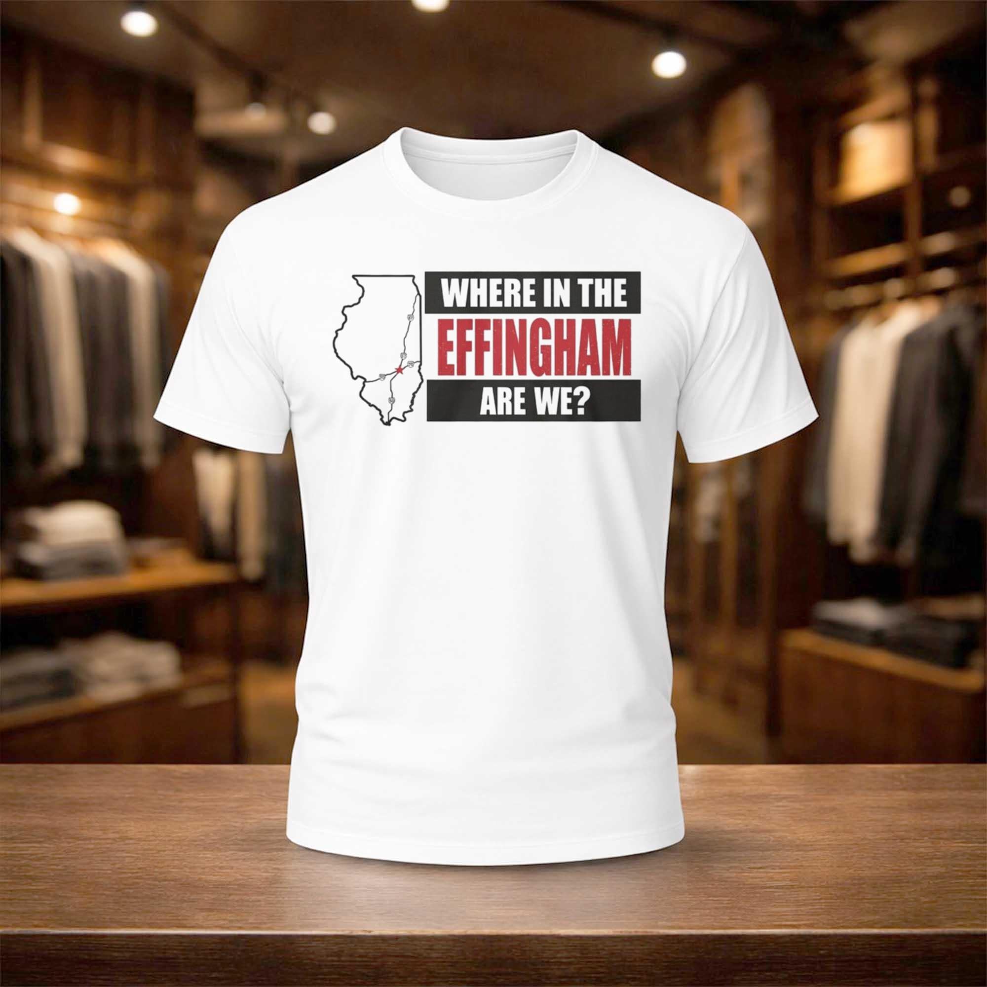 Where In The Effingham Are We Shirt Best Gifts For Boyfriend