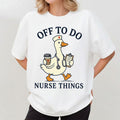 Off To Do Nurse Things Merch Funny Goose Nurse Healthcare Worker T-Shirt Top Gifts For Fans