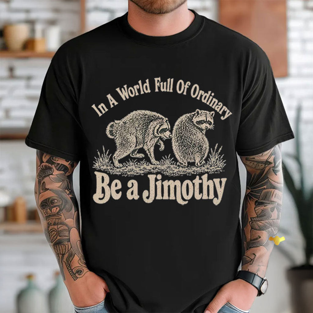 In A World Full Of Ordinary Be A Jimothy Shirt Cute Raccoon Animal Meme T-Shirt BFF Gifts