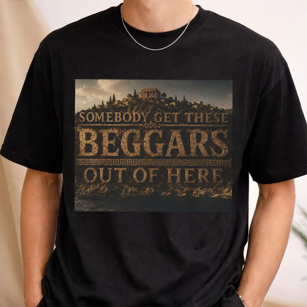 Somebody Get These Beggars Out Of Here Ithaca T-Shirt The Odyssey Merch Good Gifts For Him