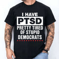 I Have PTSD Pretty Tired Of Stupid Democrats T-Shirt Funny Political Shirt Gift For Brothers